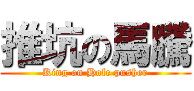 推坑の馬騰 (King on Hole pusher)