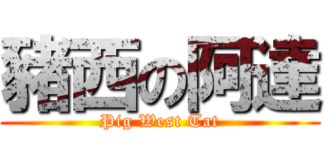 豬西の阿達 (Pig West Tat)