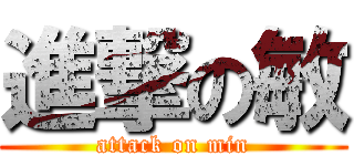 進撃の敏 (attack on min)