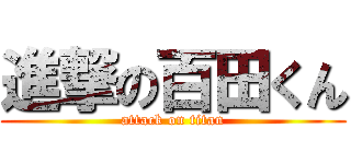 進撃の百田くん (attack on titan)