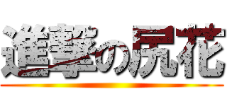 進撃の尻花 ()