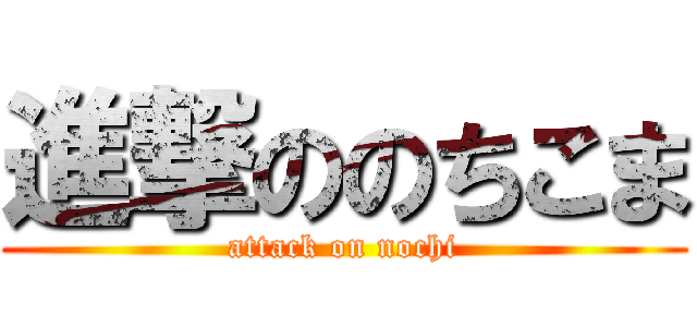 進撃ののちこま (attack on nochi)