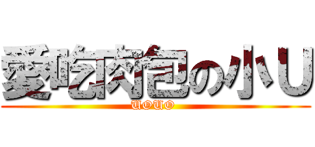 愛吃肉包の小Ｕ (UOUO )