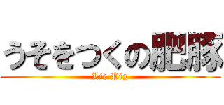 うそをつくの肥豚 (Lie Pig)