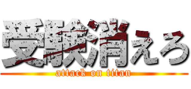 受験消えろ (attack on titan)