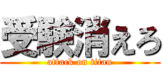 受験消えろ (attack on titan)