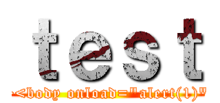 ｔｅｓｔ (\"><body onload=\"alert(1)\">)
