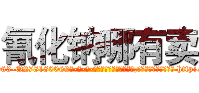氰化钠哪有卖 (氰化钠哪有卖【电-186x2687x6963-Q278180069元-吉-药-业】我们做的是长期生意,靠的是老客户长期支持 http://sngk.net/ZeJG7G
)