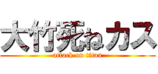 大竹死ねカス (attack on titan)