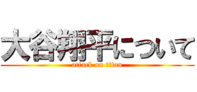 大谷翔平について (attack on titan)