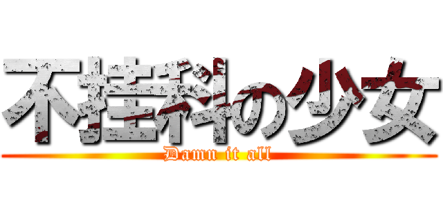 不挂科の少女 (Damn it all)