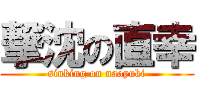 撃沈の直幸 (sinking on naoyuki)