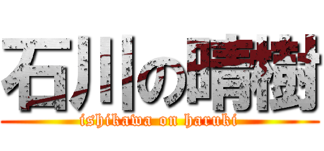 石川の晴樹 (ishikawa on haruki)