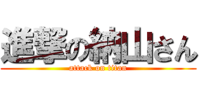 進撃の納山さん (attack on titan)