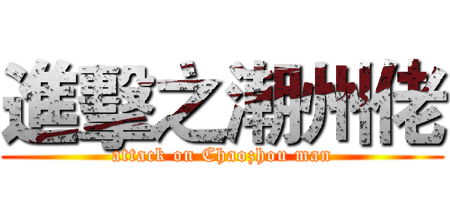 進擊之潮州佬 (attack on Chaozhou man)
