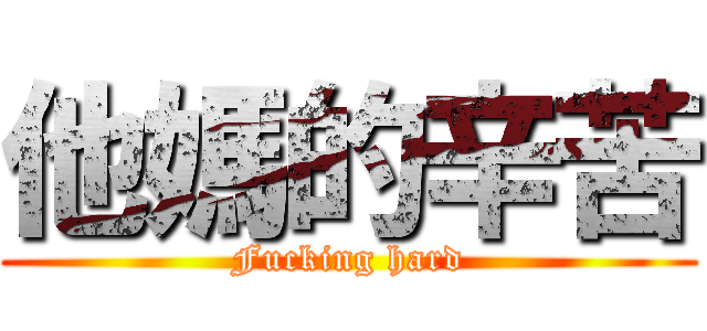 他媽的辛苦 (Fucking hard)