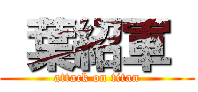  葉紹軍  (attack on titan)