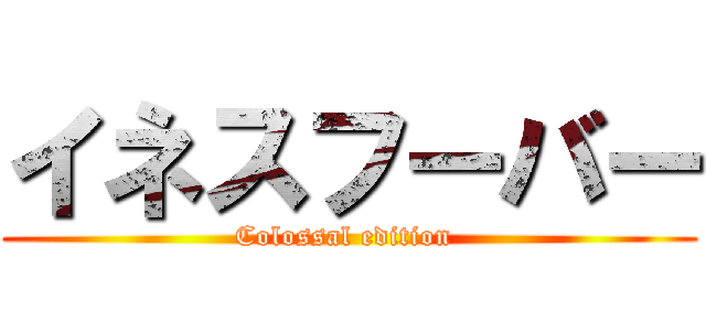 イネスフーバー (Colossal edition )