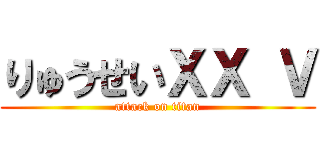 りゅうせいＸＸ Ｖ (attack on titan)