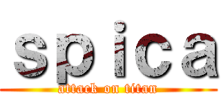 ｓｐｉｃａ (attack on titan)