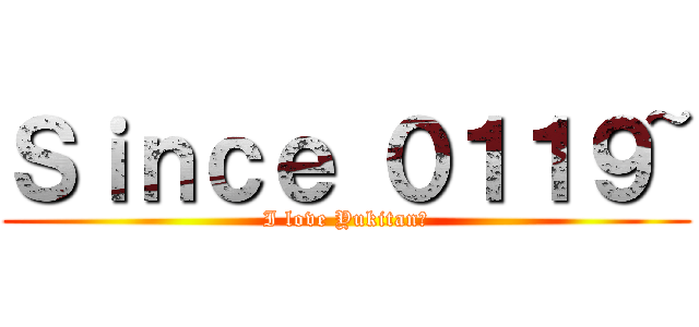 Ｓｉｎｃｅ ０１１９~ (I love Yukitan♡)
