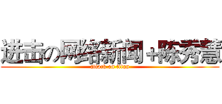 进击の网络新闻＋陈秀慧 (attack on titan)