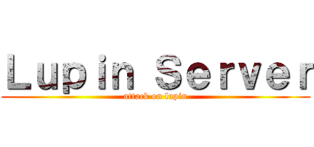 Ｌｕｐｉｎ Ｓｅｒｖｅｒ (attack on lupin)