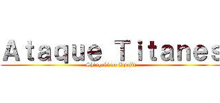 Ａｔａｑｕｅ Ｔｉｔａｎｅｓ (Shingeki no Kyojin)