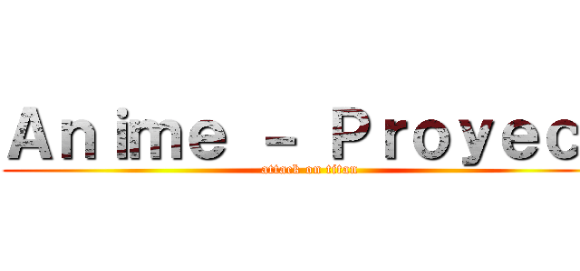 Ａｎｉｍｅ － Ｐｒｏｙｅｃｔ (attack on titan)