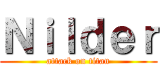 Ｎｉｌｄｅｒ (attack on titan)