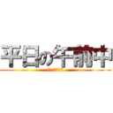 平日の午前中 (俺には助けなき)