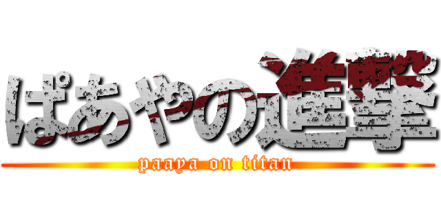 ぱあやの進撃 (paaya on titan)