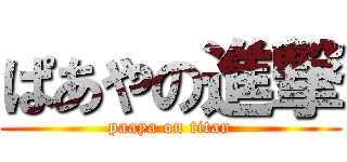 ぱあやの進撃 (paaya on titan)