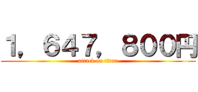 １，６４７，８００円 (attack on titan)