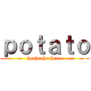 ｐｏｔａｔｏ (heuheuheuheue)