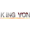 ＫＩＮＧ ＶＯＮ (I swear I love all my fans)
