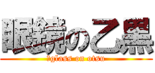 眼鏡の乙黒 (Ｗglass on otsu)