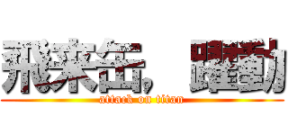 飛来缶，躍動 (attack on titan)