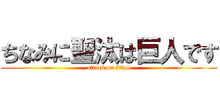 ちなみに聖汰は巨人です (attack on titan)