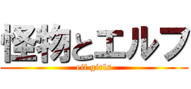 怪物とエルフ (eif girls)