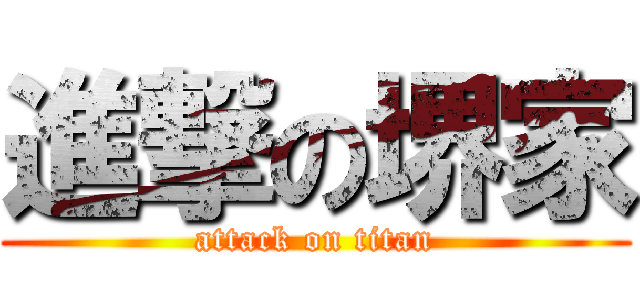 進撃の堺家 (attack on titan)