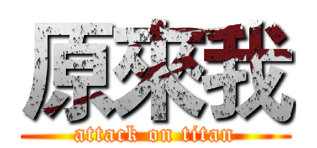 原來我 (attack on titan)