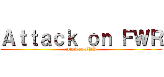 Ａｔｔａｃｋ ｏｎ ＦＷＲ (attack on FWR)