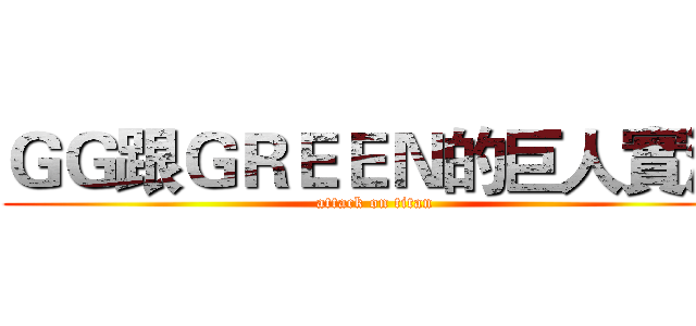 ＧＧ跟ＧＲＥＥＮ的巨人實況 (attack on titan)