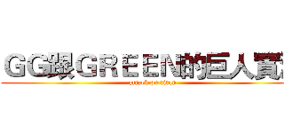 ＧＧ跟ＧＲＥＥＮ的巨人實況 (attack on titan)
