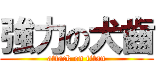 強力の犬齒 (attack on titan)