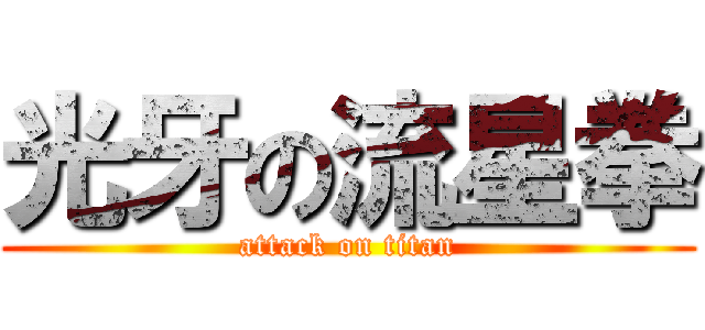 光牙の流星拳 (attack on titan)