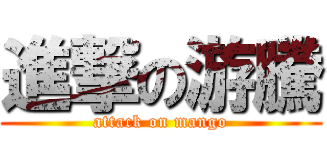 進撃の游騰 (attack on mango)