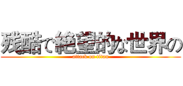 残酷で絶望的な世界の (attack on titan)