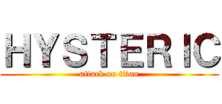 ＨＹＳＴＥＲＩＣ (attack on titan)
